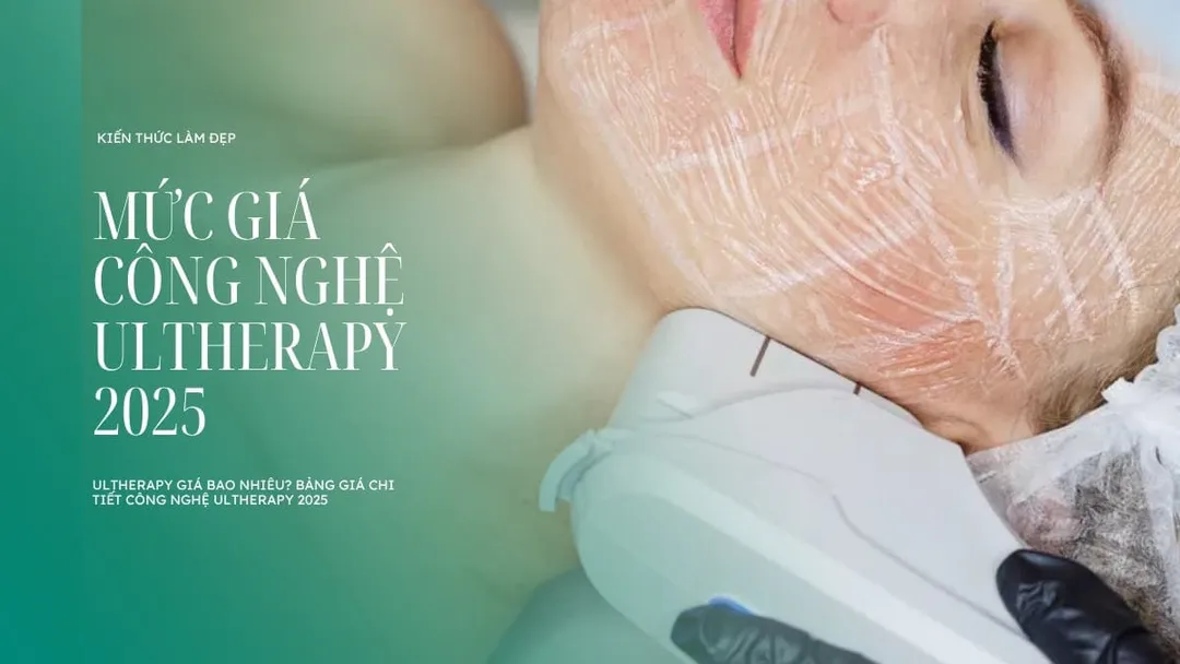 Ultherapy giá bao nhiêu? Bảng giá chi tiết công nghệ Ultherapy 2026