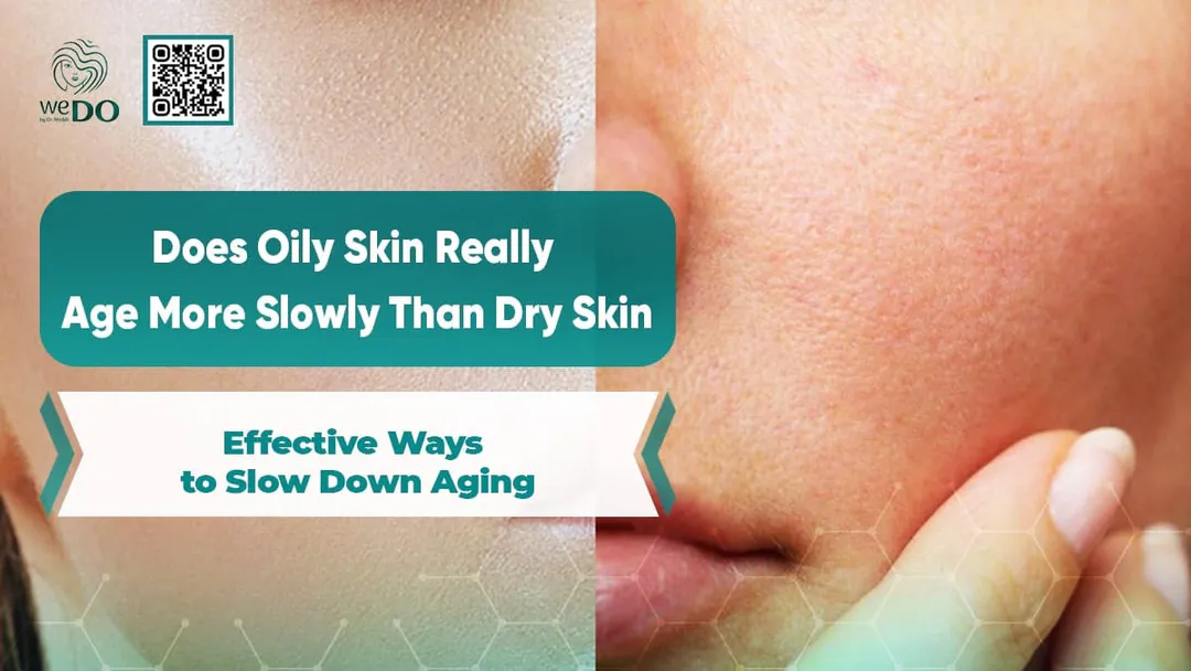 Does Oily Skin Really Age More Slowly Than Dry Skin? Effective Ways to Slow Down Aging
