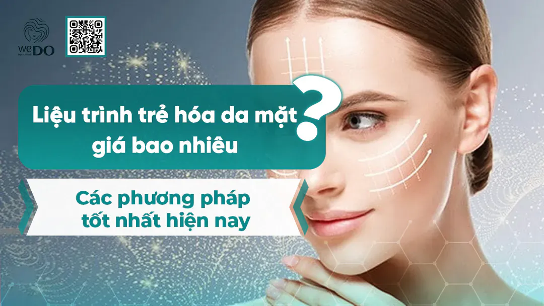 Liệu trình trẻ hóa da mặt giá bao nhiêu? Các phương pháp tốt nhất hiện nay