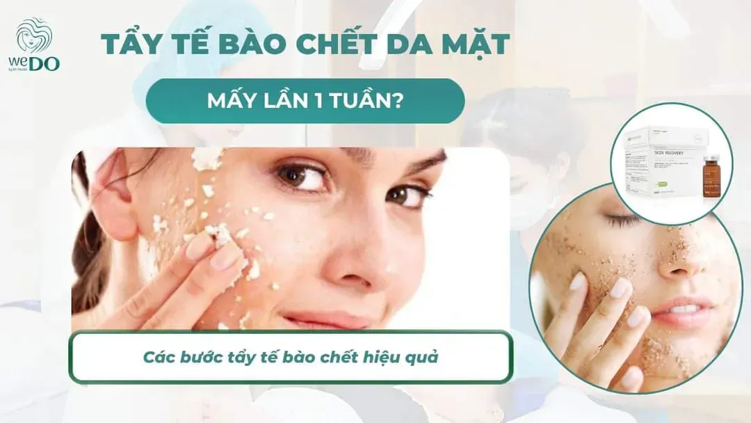 Nên tẩy tế bào chết mặt mấy lần 1 tuần? Các bước tẩy da chết đúng cách