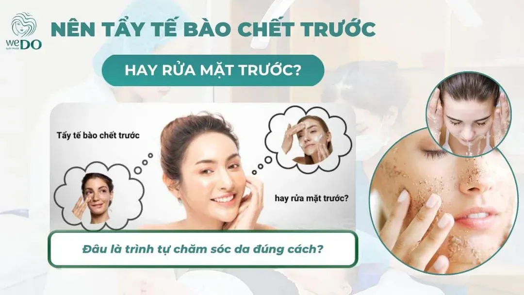 Nên tẩy tế bào chết trước hay rửa mặt trước? Đâu là trình tự skincare đúng?