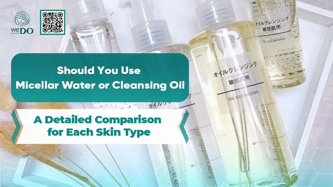 Should You Use Micellar Water or Cleansing Oil? A Detailed Comparison for Each Skin Type