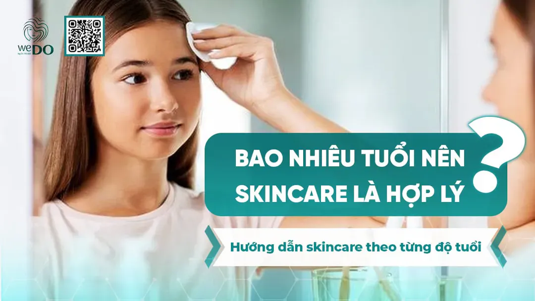Bao nhiêu tuổi nên skincare là hợp lý? Hướng dẫn skincare theo từng độ tuổi